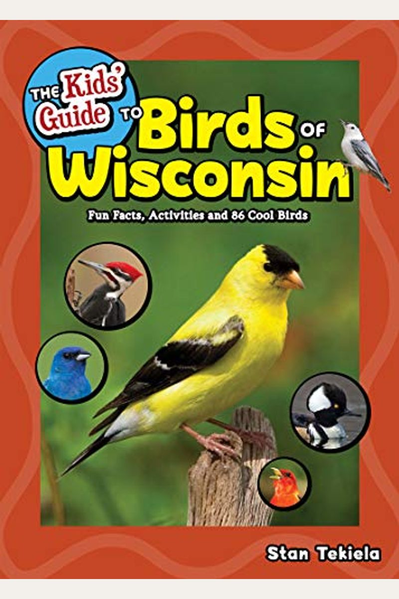 The Kids' Guide To Birds Of Wisconsin: Fun Facts, Activities And 86 Cool Birds