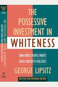 The Possessive Investment In Whiteness: How White People Profit From Identity Politics, Revised And Expanded Edition