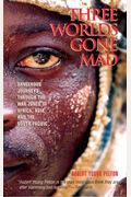 Three Worlds Gone Mad: Dangerous Journeys Through The War Zones Of Africa, Asia, And The South Pacific