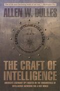 The Craft Of Intelligence: America's Legendary Spy Master On The Fundamentals Of Intelligence Gathering For A Free World
