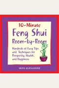 10 Minute Feng Shui Room By Room: Hundreds Of Easy Tips And Techniques For Prosperity, Health And Happiness