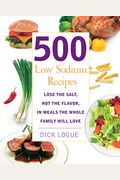 500 Low Sodium Recipes: Lose The Salt, Not The Flavor, In Meals The Whole Family Will Love