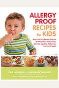 Allergy Proof Recipes For Kids: More Than 150 Recipes That Are All Wheat-Free, Gluten-Free, Nut-Free, Egg-Free And Low In Sugar