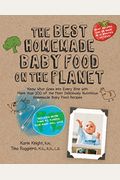 The Best Homemade Baby Food On The Planet: Know What Goes Into Every Bite With More Than 200 Of The Most Deliciously Nutritious Homemade Baby Food Rec