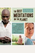 The Best Meditations On The Planet: 100 Techniques To Beat Stress, Improve Health, And Create Happiness - In Just Minutes A Day