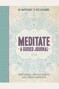 Meditate, a Guided Journal: Beat Stress, Improve Health, and Create Happiness