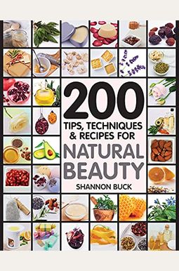 200 Tips, Techniques, and Recipes for Natural Beauty 200 Tips, Techniques, and Recipes for Natural Beauty