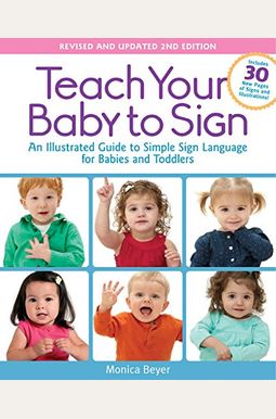 Teach Your Baby To Sign, Revised And Updated 2nd Edition: An Illustrated Guide To Simple Sign Language For Babies And Toddlers - Includes 30 New Pages Teach Your Baby To Sign, Revised And Updated 2nd Edition: An Illustrated Guide To Simple Sign Language For Babies And Toddlers - Includes 30 New Pages