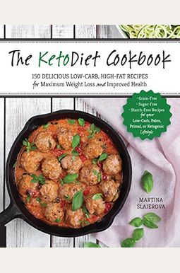 The Ketodiet Cookbook: More Than 150 Delicious Low-Carb, High-Fat Recipes For Maximum Weight Loss And Improved Health -- Grain-Free, Sugar-Fr The Ketodiet Cookbook: More Than 150 Delicious Low-Carb, High-Fat Recipes For Maximum Weight Loss And Improved Health -- Grain-Free, Sugar-Fr
