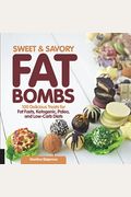 Sweet And Savory Fat Bombs: 100 Delicious Treats For Fat Fasts, Ketogenic, Paleo, And Low-Carb Dietsvolume 2