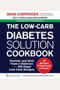 The Low-Carb Diabetes Solution Cookbook: Prevent And Heal Type 2 Diabetes With 200 Ultra Low-Carb Recipes - All Recipes 5 Total Carbs Or Fewer!