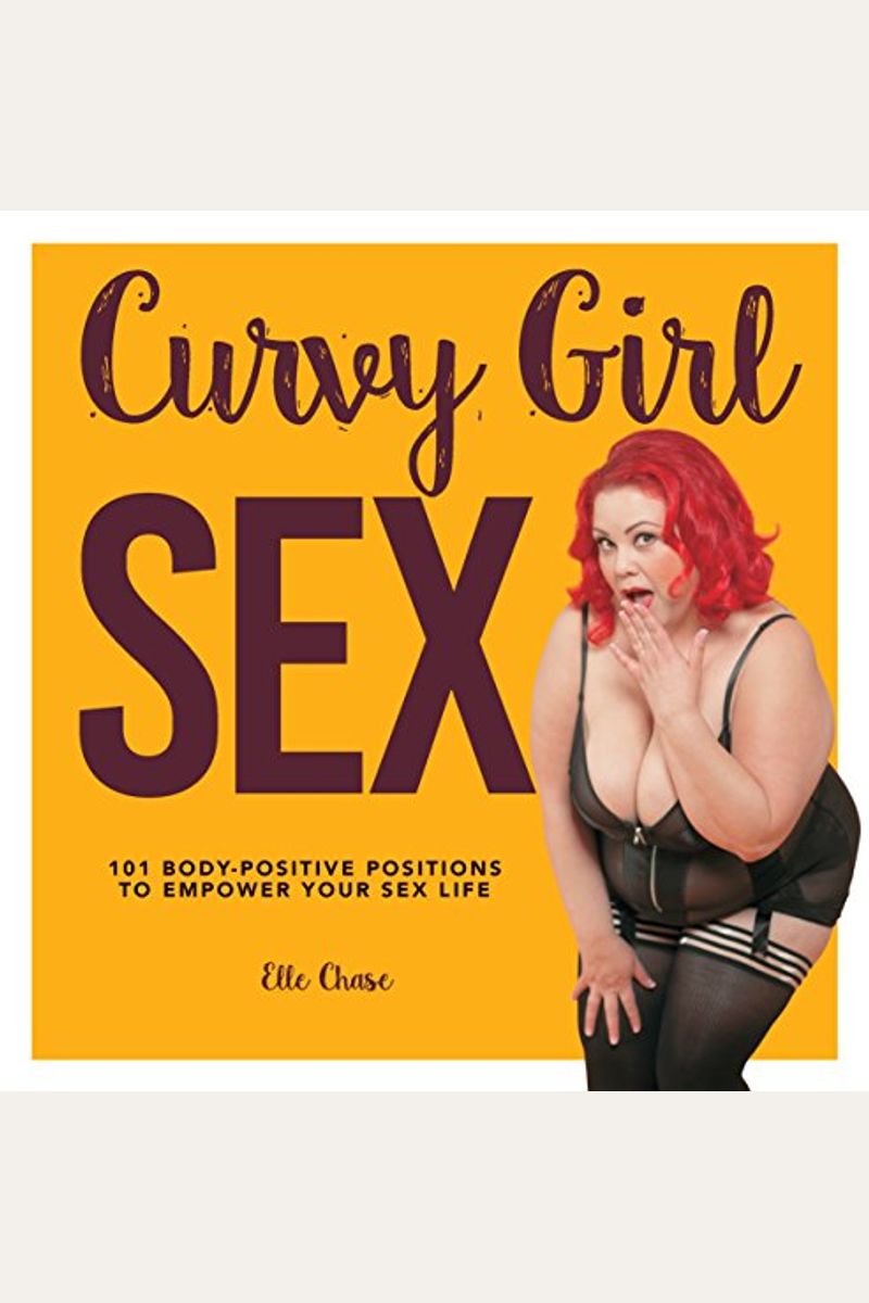 Buy Curvy Girl Sex: 101 Body-Positive Positions To Empower Your Sex Life  Book By: Elle Chase