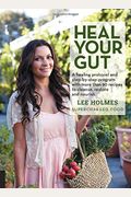 Heal Your Gut: A Healing Protocol And Step-By-Step Program With More Than 90 Recipes To Cleanse, Restore, And Nourish