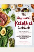 The Beginner's Ketodiet Cookbook: Over 100 Delicious Whole Food, Low-Carb Recipes For Getting In The Ketogenic Zone, Breaking Your Weight-Loss Plateau