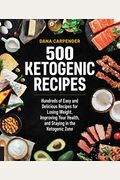 500 Ketogenic Recipes: Hundreds Of Easy And Delicious Recipes For Losing Weight, Improving Your Health, And Staying In The Ketogenic Zonevolu