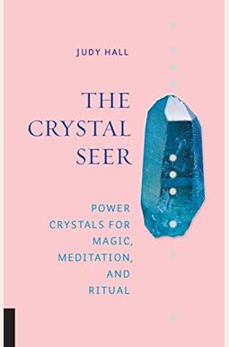 The Crystal Seer: Power Crystals For Magic, Meditation & Ritual The Crystal Seer: Power Crystals For Magic, Meditation & Ritual