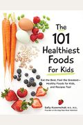 101 Healthiest Foods For Kids: Eat The Best, Feel The Greatest - Healthy Foods For Kids, And Recipes Too!