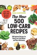 The New 500 Low-Carb Recipes: 500 Updated Recipes For Doing Low-Carb Better And More Deliciously