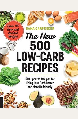 The New 500 Low-Carb Recipes: 500 Updated Recipes For Doing Low-Carb Better And More Deliciously The New 500 Low-Carb Recipes: 500 Updated Recipes For Doing Low-Carb Better And More Deliciously