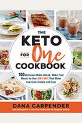 The Keto For One Cookbook: 100 Delicious Make-Ahead, Make-Fast Meals For One (Or Two) That Make Low-Carb Simple And Easy