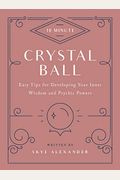 10-Minute Crystal Ball: Easy Tips For Developing Your Inner Wisdom And Psychic Powers