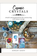 Cosmic Crystals: Rituals And Meditations For Connecting With Lunar Energy