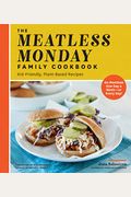 The Meatless Monday Family Cookbook: Kid-Friendly, Plant-Based Recipes [Go Meatless One Day A Week - Or Every Day!]