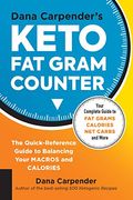 Dana Carpender's Keto Fat Gram Counter: The Quick-Reference Guide To Balancing Your Macros And Calories