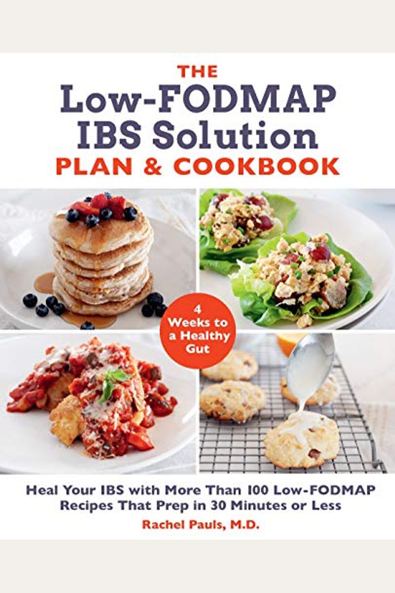 The Low-Fodmap Ibs Solution Plan And Cookbook: Heal Your Ibs With More Than 100 Low-Fodmap Recipes That Prep In 30 Minutes Or Less