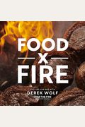 Food By Fire: Grilling And Bbq With Derek Wolf Of Over The Fire Cooking