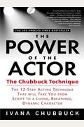 The Power Of The Actor: The Chubbuck Technique -- The 12-Step Acting Technique That Will Take You From Script To A Living, Breathing, Dynamic