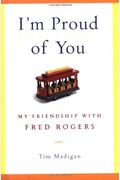 I'm Proud Of You: My Friendship With Fred Rogers