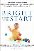 Bright From The Start: The Simple, Science-Backed Way To Nurture Your Child's Developing Mind, From Birth To Age 3