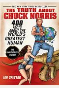The Truth About Chuck Norris: 400 Facts About The World's Greatest Human