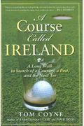 A Course Called Ireland: A Long Walk In Search Of A Country, A Pint, And The Next Tee