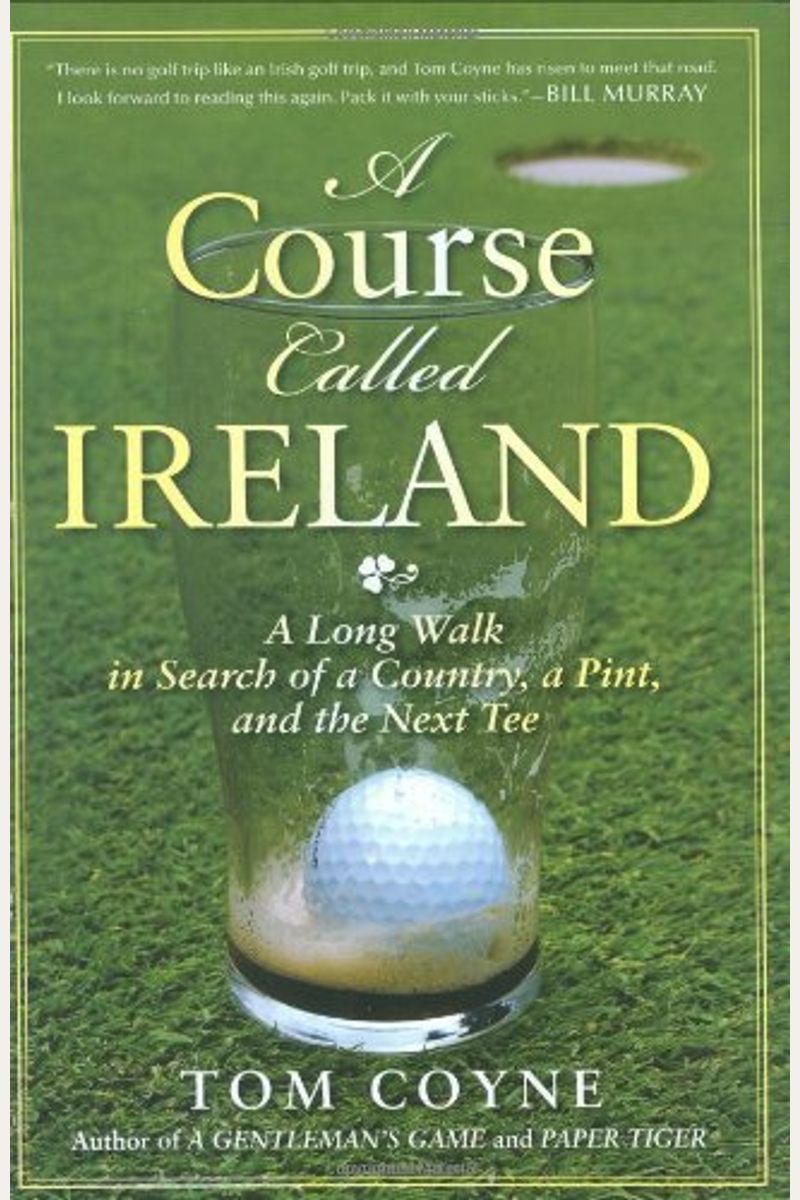 A Course Called Ireland: A Long Walk In Search Of A Country, A Pint, And The Next Tee