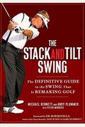 The Stack And Tilt Swing: The Definitive Guide To The Swing That Is Remaking Golf