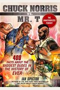 Chuck Norris Vs. Mr. T: 400 Facts About The Baddest Dudes In The History Of Ever