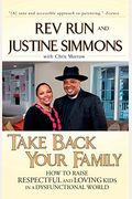 Take Back Your Family: How To Raise Respectful And Loving Kids In A Dysfunctional World