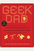 Geek Dad: Awesomely Geeky Projects And Activities For Dads And Kids To Share
