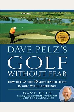 Dave Pelz's Golf Without Fear: How To Play The 10 Most Feared Shots In Golf With Confidence Dave Pelz's Golf Without Fear: How To Play The 10 Most Feared Shots In Golf With Confidence