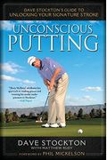 Unconscious Putting: Dave Stockton's Guide To Unlocking Your Signature Stroke