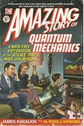 The Amazing Story Of Quantum Mechanics: A Math-Free Exploration Of The Science That Made Our World