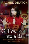 Girl Walks Into A Bar...: Comedy Calamities, Dating Disasters, And A Midlife Miracle