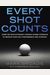 Every Shot Counts: Using The Revolutionary Strokes Gained Approach To Improve Your Golf Performance And Strategy