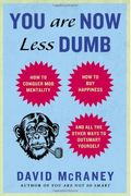 You Are Now Less Dumb: How To Conquer Mob Mentality, How To Buy Happiness, And All The Other Ways To Outsmart Yourself