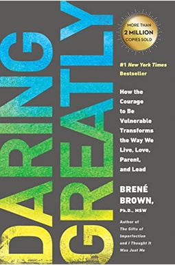 Daring Greatly: How The Courage To Be Vulnerable Transforms The Way We Live, Love, Parent, And Lead Daring Greatly: How The Courage To Be Vulnerable Transforms The Way We Live, Love, Parent, And Lead