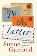 To The Letter: A Celebration Of The Lost Art Of Letter Writing