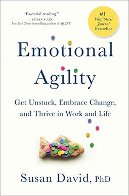 Emotional Agility: Get Unstuck, Embrace Change, And Thrive In Work And Life Emotional Agility: Get Unstuck, Embrace Change, And Thrive In Work And Life