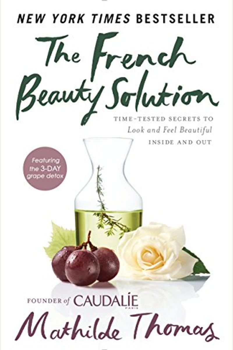 The French Beauty Solution: Time-Tested Secrets To Look And Feel Beautiful Inside And Out